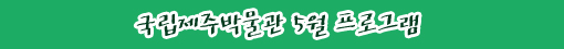 국립제주박물관 5월 프로그램